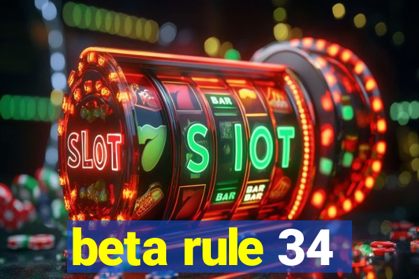 beta rule 34